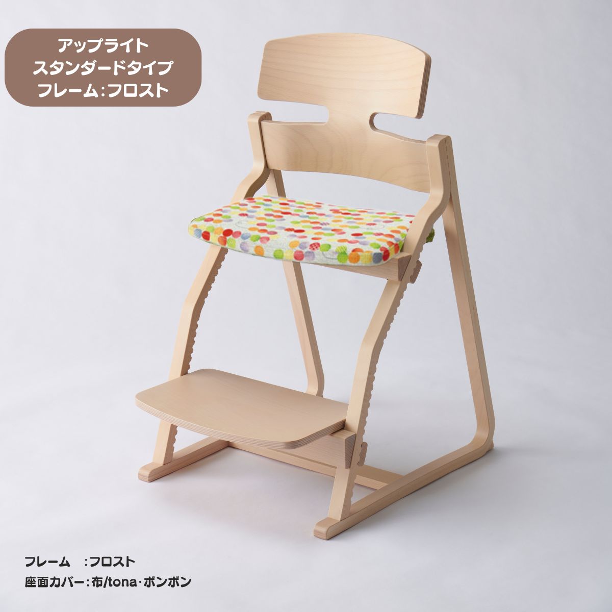 アップ ライトチェア/スタンダードタイプ（テーブル高さ67㎝～73㎝に対応）。ナチュラル＆カラー/座面カバー布